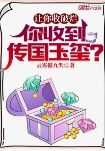 I Asked You to Collect Rags, but You Received the Jade Seal Passed Down from the Country?