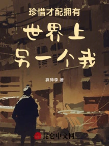 Only by Cherishing it Can You Deserve to Have Another Me in the World