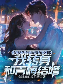 My Girlfriend Played Bunny Girl for Zhuma, and I Turned Around and Married Qingmei