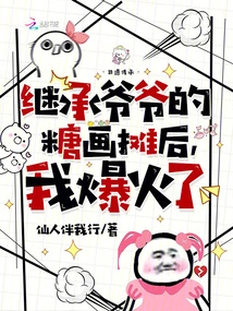 After Inheriting My Grandpa's Candy Painting Stall, I Became Popular