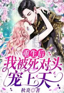 After My Rebirth, I Was Favored by My Mortal Enemy