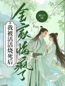 After I Was Burned Alive, My Whole Family Went Crazy with Regrets