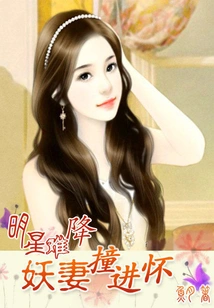 It's Hard to Be a Star: the Enchanting Wife Crashes into Her Arms