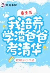 After Rebirth, I Trained My Dad Who Was a Bad Student to Take the Exam at Tsinghua University