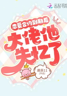 After the Love Contract Expired, the Boss Lost His Memory