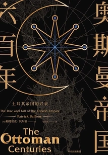 Six Hundred Years of the Ottoman Empire: the Rise and Fall of the Turkish Empire