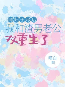 After We Died Together, My Scumbag Husband and I Were Reborn Together