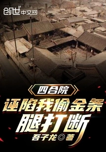 Siheyuan: I Was Framed for Stealing Gold Bars and My Legs Were Broken