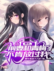 Rebirth, My Ex-wife and Qingmei Won't Let Me Go