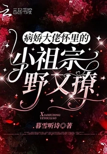 The Little Ancestor in the Arms of the Yandere Boss is Flirting Wildly