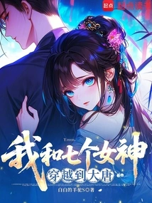 Seven Goddesses and I Traveled to the Tang Dynasty