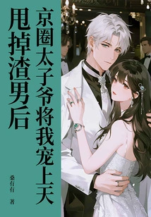 After Getting Rid of the Scumbag, the Prince of Beijing Circle Dotes on Me to the Heavens