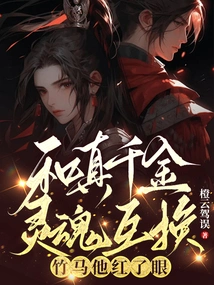 He Exchanged Souls with the Real Daughter, Zhu Ma Became Red-eyed