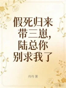 I Faked My Death and Came Back to Take Care of the Three Cubs. Mr. Lu, Don't Beg Me Anymore