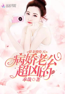 The Charming Wife Flirts with the Sky: the Yandere Husband is so Fierce!