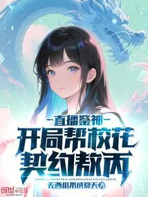 Live Broadcast of God Appreciation: Beginning to Help the School Beauty Contract Ao Bing