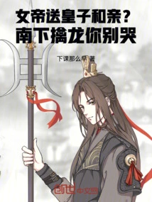 The Empress Sends the Prince for Marriage? Don't Cry When We Go South to Capture the Dragon