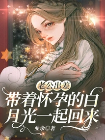 My Husband Went on a Business Trip and Came Back with Bai Yueguang, Who Was Pregnant