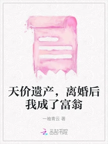 Sky-high Inheritance, I Became a Rich Man after Divorce