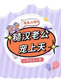 Rebirth in the 1980s: the Rough Man's Husband Dotes on Him to Heaven