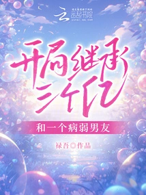 Inherit Three Hundred Million and a Sick Boyfriend at the Beginning