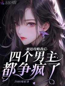 After Being Forced to Capture Me, the Four Male Protagonists Became Crazy over Each Other