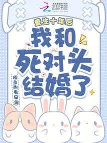 Ten Years after My Rebirth, I Married My Arch-rival