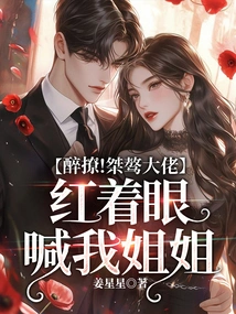 Drunk and Flirty! the Unruly Boss Called Me Sister with Red Eyes