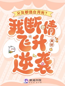 Both Father and Daughter Choose Bai Yueguang? I Broke My Love and Soared to Counterattack