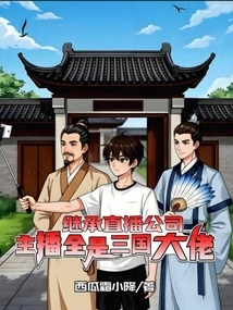 Inherited the Live Broadcast Company, the Anchors Are All Big Guys from the Three Kingdoms