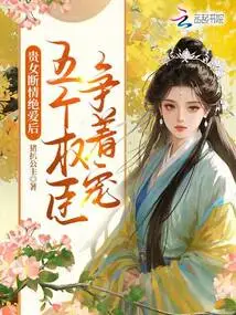 After the Noble Girl Broke up with Her, Five Powerful Officials Competed for His Favor