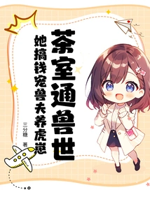 The Tea Room is Connected to the World of Beasts, She Made Money to Pamper the Beast Husband and Raise Tiger Cubs