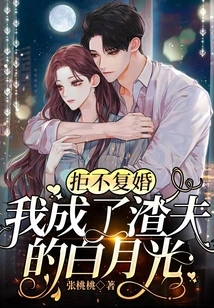 Refuse to Remarry: I Became the Scumbag Husband's Bai Yueguang