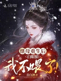 After My Stepmother Was Reborn, I Stopped Feeding the White-eyed Wolf!