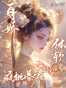 Her Charming Body and Soft Body Appeal to the Emperor's Heart, and She Crazily Criticizes the Tyrant for Being in Love with Him Miserably