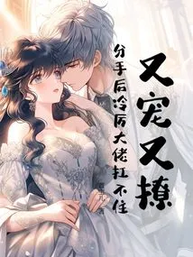 Both Pampering and Teasing, the Cold and Fierce Boss Couldn't Handle it after the Breakup!