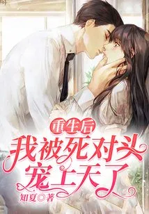 After My Rebirth, I Was Pampered by My Mortal Enemy!