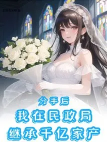 After the Breakup, I Inherited Hundreds of Billions in Property from the Civil Affairs Bureau