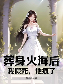 After Being Buried in the Sea of ​​fire, I Faked My Death and He Went Crazy