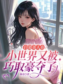 The White Porcelain Beauty Was Robbed Again in the Small World