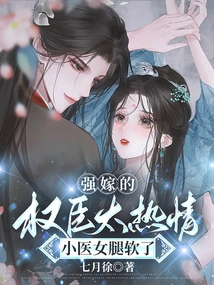 The Powerful Minister Who Was Forcibly Married Was Too Enthusiastic, and the Little Doctor's Legs Became Weak