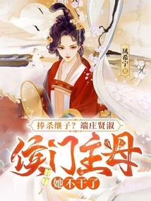 To Kill Your Stepson? Dignified and Virtuous, She Quits Being the Mistress of the Hou Family