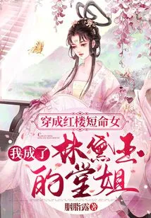 Dressed as a Short-lived Girl in a Red Mansion, I Became Lin Daiyu's Cousin