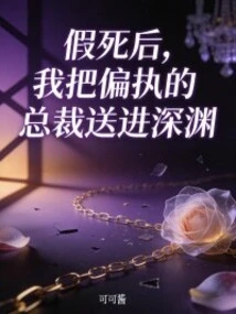 After Faking My Death, I Sent the Paranoid Ceo into the Abyss