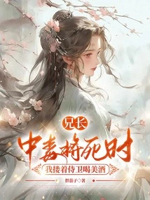 When My Brother Was About to Die from Poison, I Hugged the Guard and Drank Wine