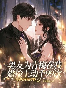 My Boyfriend Attacked Me 99 Times During My Premarital Examination Because of Qingmei, but He Went Crazy When I Remarried