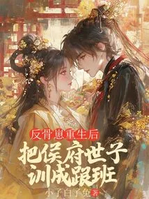 After the Rebellious Boy Was Reborn, He Trained the Prince of the Hou Family as a Follower