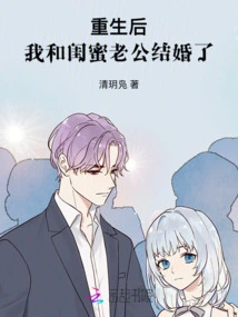 After I Was Reborn, I Got Married to My Best Friend's Husband