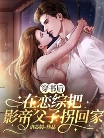 After Passing Through the Book, He Abducted the Best Actor and His Son Home in Lian Zong