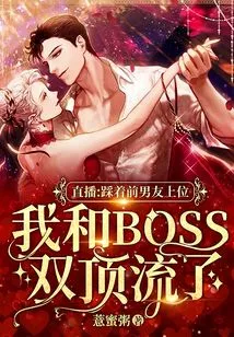 Live Broadcast: Stepping on My Ex-boyfriend to Get the Upper Hand, Boss and I Are Streaming Together